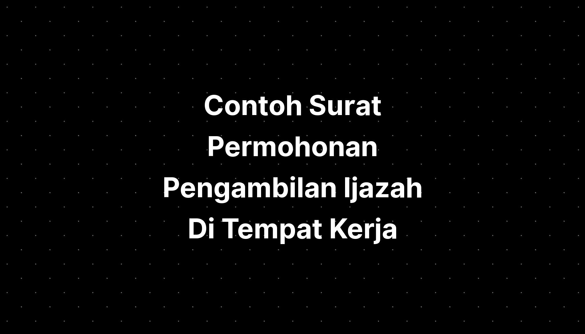 Contoh Surat Permohonan Pengambilan Ijazah Di Tempat Kerja Contoh